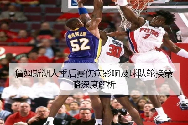 詹姆斯湖人季后赛伤病影响及球队轮换策略深度解析 | DAFA SPORTS